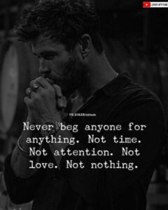 There is a person and here is it a quote that never beg for attention from anyone 